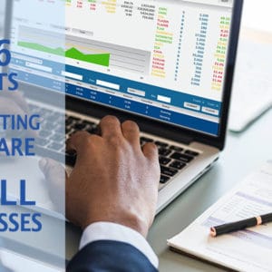 Top 6 Benefits of Accounting Software for Small Businesses